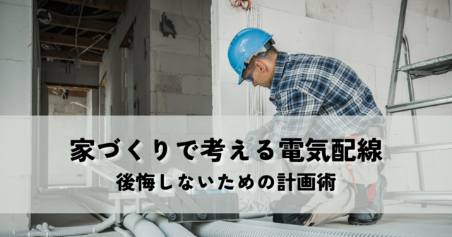 家づくりで考える電気配線・後悔しないための計画術