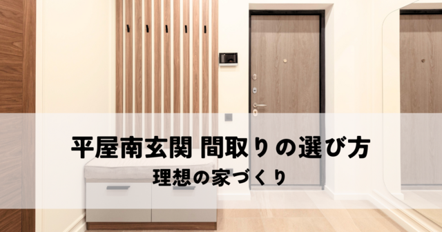 平屋南玄関間取りの選び方・理想の家づくりを解説！