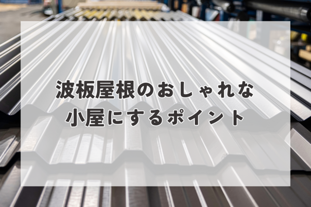 波板屋根のおしゃれな小屋にするポイントについてご紹介します！