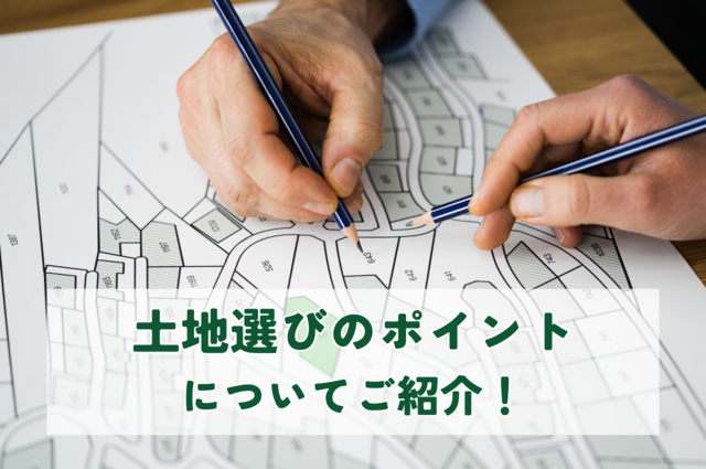 土地選びのポイントについてご紹介します！