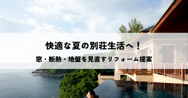 快適な夏の別荘生活へ！窓・断熱・地盤を見直すリフォーム提案