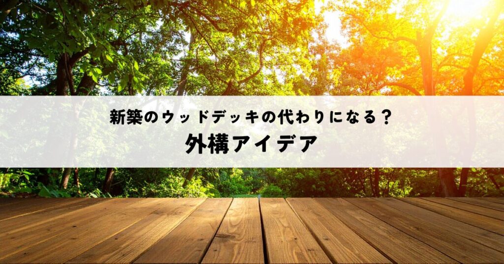 新築のウッドデッキの代わりになる外構アイデアとは？