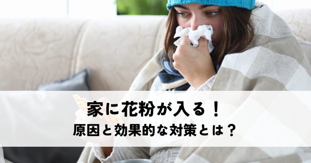 家に花粉が入る原因と効果的な花粉対策とは？